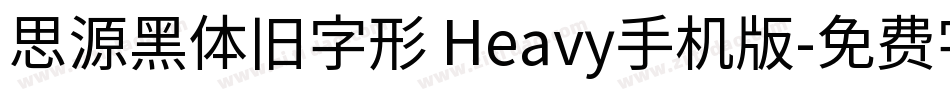思源黑体旧字形 Heavy手机版字体转换